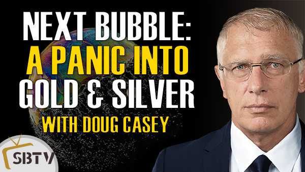 Doug Casey - Next Bubble Will Be a Panic Into Gold and Silver