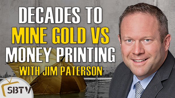 Jim Paterson - Epic Disconnect: Takes Risks and Decades to Mine Gold Versus Instant Money Printing