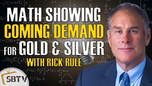 Rick Rule - Math Is Showing Coming Tremendous Demand For Gold and Silver