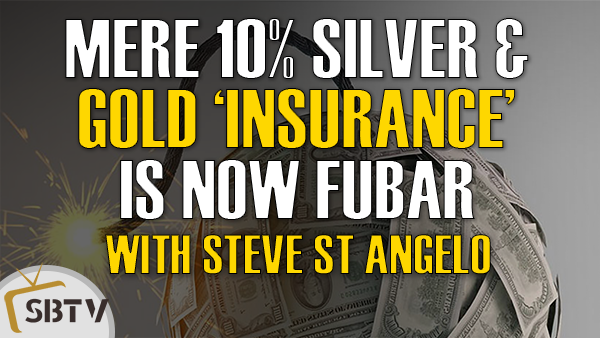 Steve St Angelo - Mere 10% Gold & Silver 'Insurance' Is FUBAR, Now Is The Time to Protect Wealth!