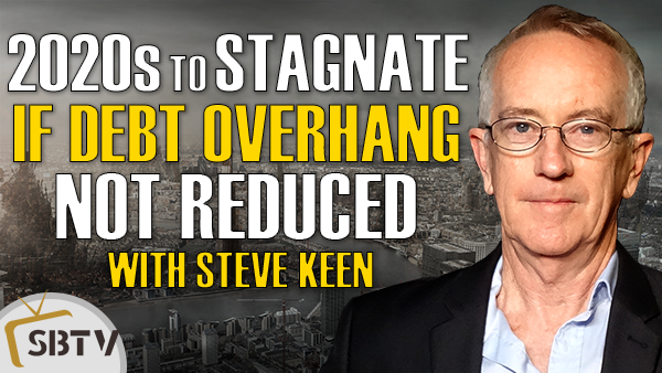 Steve Keen - 2020s to Stagnate If Private Debt Overhang Is Not Reduced